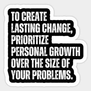 Inspirational and Motivational Quotes for Success - To Create Lasting Change Prioritize Personal Growth Over the Size of Your Problems Sticker